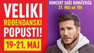 VELIKI ROĐENDANSKI POPUSTI I KONCERT SAŠE KOVAČEVIĆA 19-21. maj